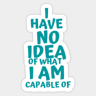 I Have NO idea of what I AM capable of Sticker